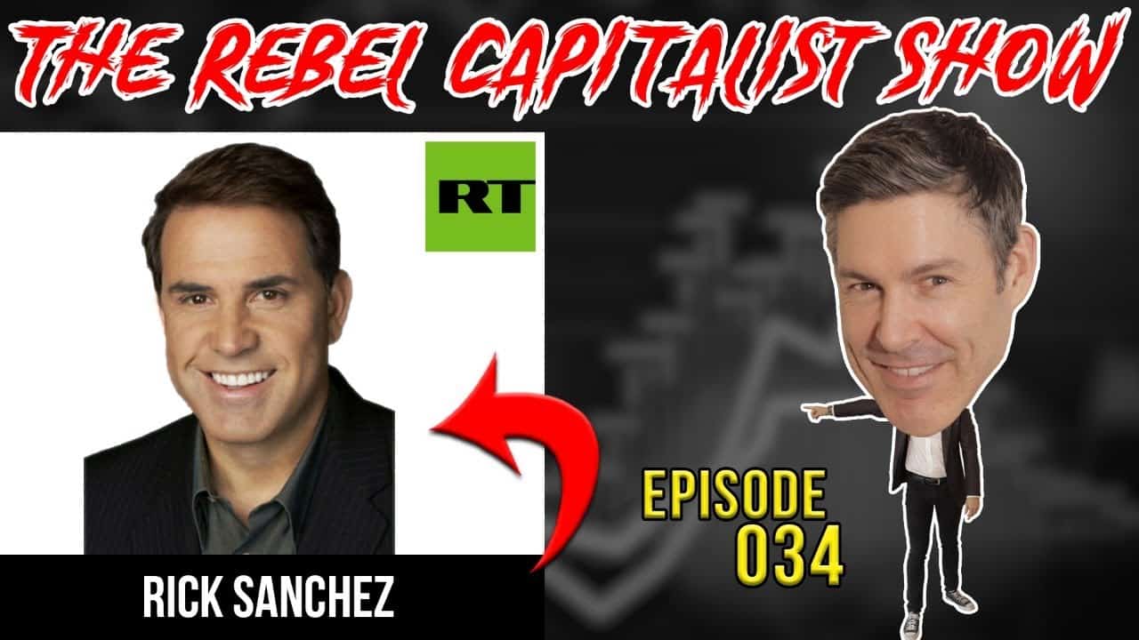 Rick Sanchez (Media’s Secrets Revealed) Rebel Capitalist Show 34!